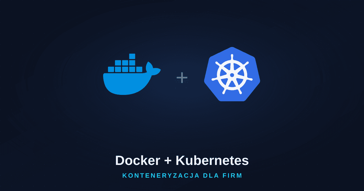 Docker i Kubernetes - konteneryzacja dla firm w praktyce